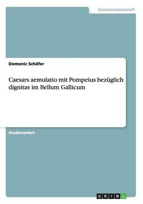 Caesars Aemulatio Mit Pompeius Bez glich Dignitas Im Bellum Gallicum (Paperback)