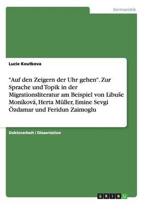 Auf Den Zeigern Der Uhr Gehen. Zur Sprache Und Topik in Der Migrationsliteratur Am Beispiel Von Libuse Monikova, Herta Muller, Emine Sevgi Ozdamar Und Feridun Zaimoglu (Paperback)