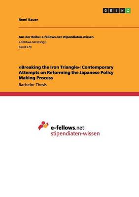Breaking the Iron Triangle. Contemporary Attempts on Reforming the Japanese Policy Making Process (Paperback)