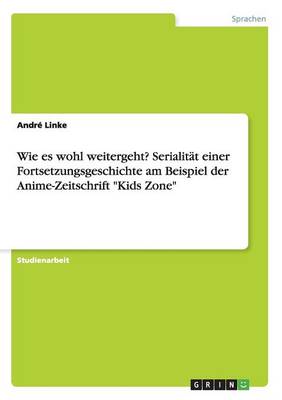 Wie Es Wohl Weitergeht? Serialitat Einer Fortsetzungsgeschichte Am Beispiel Der Anime-Zeitschrift "Kids Zone" (Paperback)