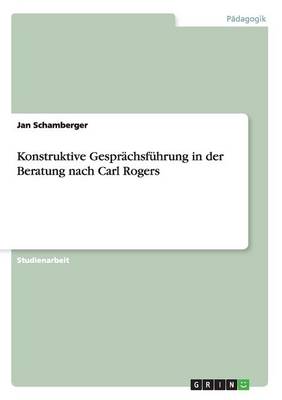 Konstruktive Gesprachsfuhrung in Der Beratung Nach Carl Rogers (Paperback)