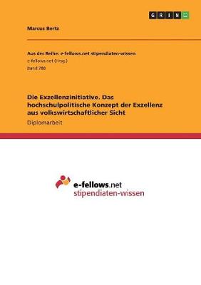 Die Exzellenzinitiative. Das Hochschulpolitische Konzept Der Exzellenz Aus Volkswirtschaftlicher Sicht (Paperback)