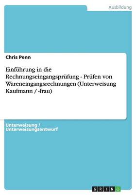 Einfuhrung in Die Rechnungseingangsprufung: Prufen Von Wareneingangsrechnungen (Unterweisung Kaufmann / -Frau) (Paperback)