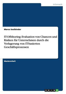 It-Offshoring: Evaluation Von Chancen Und Risiken F r Unternehmen Durch Die Verlagerung Von It-Basierten Gesch ftsprozessen (Paperback)