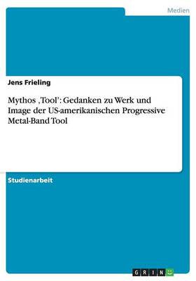 Mythos 'Tool': Gedanken Zu Werk Und Image Der Us-Amerikanischen Progressive Metal-Band Tool (Paperback)