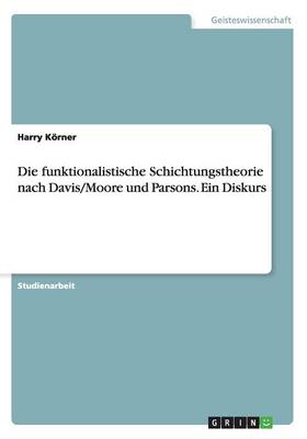Die Funktionalistische Schichtungstheorie Nach Davis/Moore Und Parsons. Ein Diskurs (Paperback)
