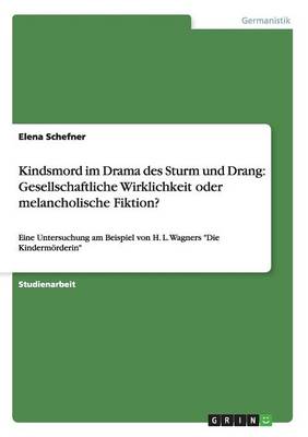Kindsmord Im Drama Des Sturm Und Drang: Gesellschaftliche Wirklichkeit Oder Melancholische Fiktion? (Paperback)