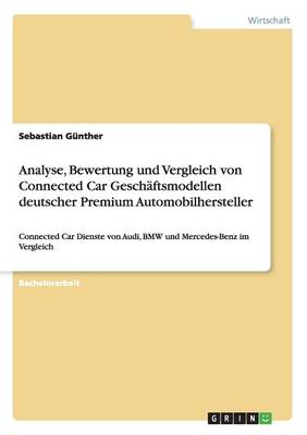 Analyse, Bewertung Und Vergleich Von Connected Car Geschaftsmodellen Deutscher Premium Automobilhersteller (Paperback)