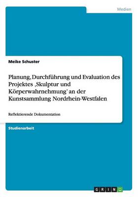 Planung, Durchf hrung Und Evaluation Des Projektes 'skulptur Und K rperwahrnehmung' an Der Kunstsammlung Nordrhein-Westfalen (Paperback)