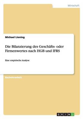 Die Bilanzierung des Geschafts- oder Firmenwertes nach HGB und IFRS: Eine empirische Analyse (Paperback)