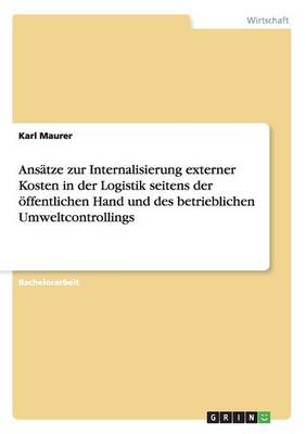 Ans tze Zur Internalisierung Externer Kosten in Der Logistik Seitens Der ffentlichen Hand Und Des Betrieblichen Umweltcontrollings (Paperback)