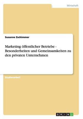 Marketing Offentlicher Betriebe - Besonderheiten Und Gemeinsamkeiten Zu Den Privaten Unternehmen (Paperback)