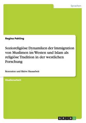 Sozioreligi se Dynamiken Der Immigration Von Muslimen Im Westen Und Islam ALS Religi se Tradition in Der Westlichen Forschung (Paperback)