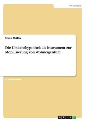 Die Umkehrhypothek ALS Instrument Zur Mobilisierung Von Wohneigentum (Paperback)
