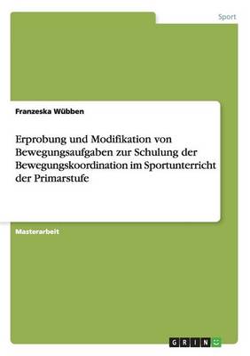 Erprobung Und Modifikation Von Bewegungsaufgaben Zur Schulung Der Bewegungskoordination Im Sportunterricht Der Primarstufe (Paperback)