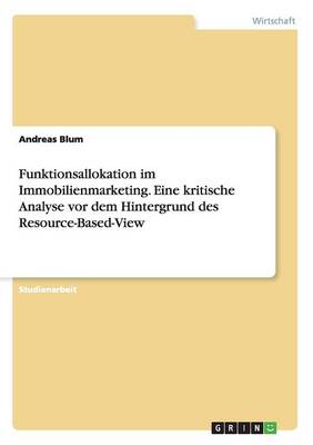 Funktionsallokation Im Immobilienmarketing. Eine Kritische Analyse VOR Dem Hintergrund Des Resource-Based-View (Paperback)