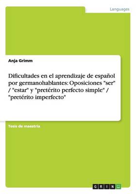 Dificultades En El Aprendizaje de Espanol Por Germanohablantes: Oposiciones Ser / Estar y Preterito Perfecto Simple / Preterito Imperfecto (Paperback)