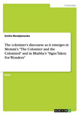 The Colonizer's Discourse as It Emerges in Memmi's the Colonizer and the Colonized and in Bhabha's Signs Taken for Wonders (Paperback)
