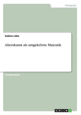 Alterskunst ALS Umgekehrte Maieutik (Paperback)