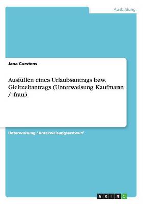 Ausfullen Eines Urlaubsantrags Bzw. Gleitzeitantrags (Unterweisung Kaufmann / -Frau) (Paperback)