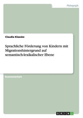 Sprachliche Forderung Von Kindern Mit Migrationshintergrund Auf Semantisch-Lexikalischer Ebene (Paperback)