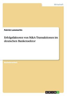 Erfolgsfaktoren Von M&A-Transaktionen Im Deutschen Bankensektor (Paperback)