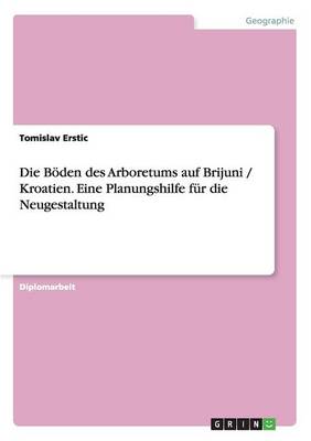 Die Boden Des Arboretums Auf Brijuni / Kroatien. Eine Planungshilfe Fur Die Neugestaltung (Paperback)