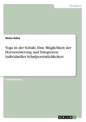 Yoga in Der Schule. Eine Moglichkeit Der Harmonisierung Und Integration Individueller Schulpersonlichkeiten (Paperback)