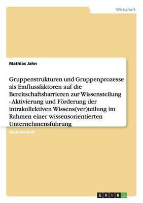 Gruppenstrukturen Und -Prozesse ALS Einflussfaktoren Auf Die Bereitschaftsbarrieren Zur Wissensteilung (Paperback)