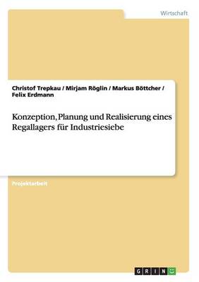 Konzeption, Planung Und Realisierung Eines Regallagers F r Industriesiebe (Paperback)