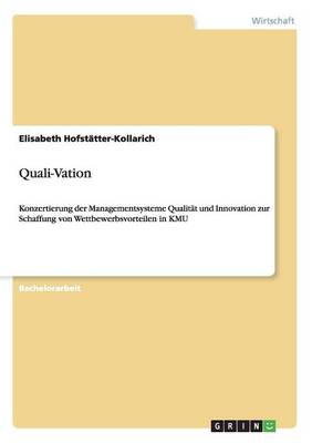 Quali-Vation. Wettbewerbsvorteile in Kmu Durch Konzertierung Der Managementsysteme Qualitat Und Innovation (Paperback)