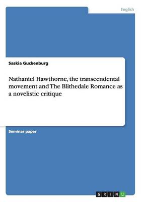 Nathaniel Hawthorne, the Transcendental Movement and the Blithedale Romance as a Novelistic Critique (Paperback)