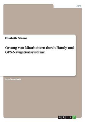 Ortung Von Mitarbeitern Durch Handy Und GPS-Navigationssysteme (Paperback)