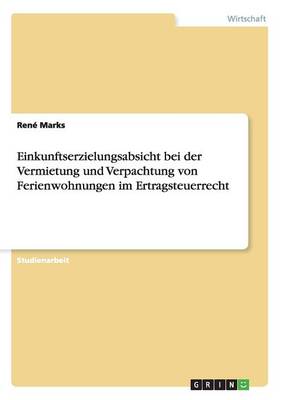 Einkunftserzielungsabsicht Bei Der Vermietung Und Verpachtung Von Ferienwohnungen Im Ertragsteuerrecht (Paperback)