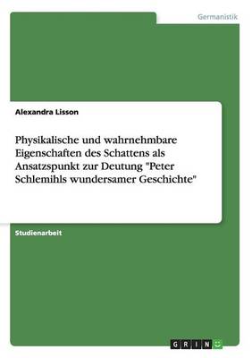 Physikalische Und Wahrnehmbare Eigenschaften Des Schattens ALS Ansatzspunkt Zur Deutung Peter Schlemihls Wundersamer Geschichte (Paperback)
