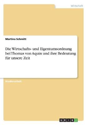 Die Wirtschafts- Und Eigentumsordnung Bei Thomas Von Aquin Und Ihre Bedeutung Fur Unsere Zeit (Paperback)