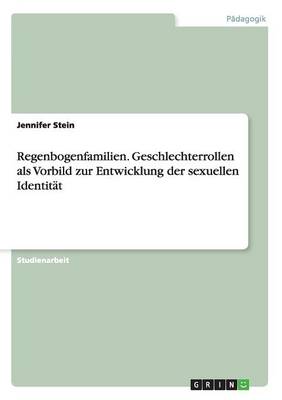 Regenbogenfamilien. Geschlechterrollen als Vorbild zur Entwicklung der sexuellen Identitat (Paperback)