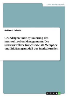 Grundlagen Und Optimierung Des Interkulturellen Managements: Die Schwarzwalder Kirschtorte ALS Metapher Und Erklarungsmodell Des Inerkulturellen (Paperback)