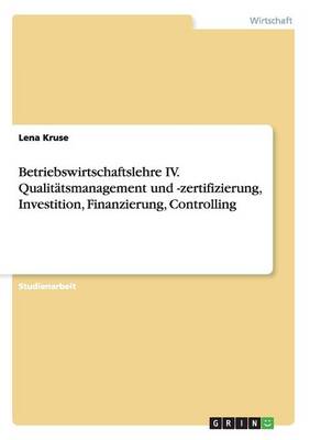 Betriebswirtschaftslehre IV. Qualitatsmanagement Und -Zertifizierung, Investition, Finanzierung, Controlling (Paperback)