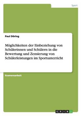 Moeglichkeiten der Einbeziehung von Schulerinnen und Schulern in die Bewertung und Zensierung von Schulerleistungen im Sportunterricht (Paperback)