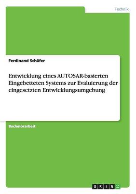 Entwicklung Eines Autosar-Basierten Eingebetteten Systems Zur Evaluierung Der Eingesetzten Entwicklungsumgebung (Paperback)