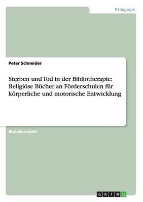 Sterben und Tod in der Bibliotherapie: Religioese Bucher an Foerderschulen fur koerperliche und motorische Entwicklung (Paperback)