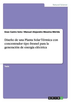 Diseno de Una Planta Solar Termica Con Concentrador Tipo Fresnel Para La Generacion de Energia Electrica (Paperback)