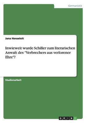 Inwieweit Wurde Schiller Zum Literarischen Anwalt Des Verbrechers Aus Verlorener Ehre? (Paperback)