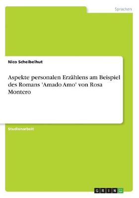 Aspekte Personalen Erzahlens Am Beispiel Des Romans 'Amado Amo' Von Rosa Montero (Paperback)