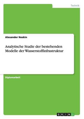 Analytische Studie Der Bestehenden Modelle Der Wasserstoffinfrastruktur (Paperback)