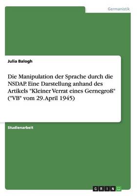 Die Manipulation Der Sprache Durch Die Nsdap. Eine Darstellung Anhand Des Artikels "kleiner Verrat Eines Gernegross" ("vb" Vom 29. April 1945) (Paperback)