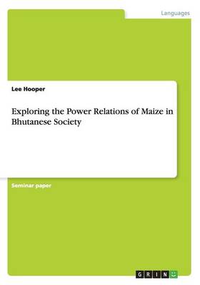 Exploring the Power Relations of Maize in Bhutanese Society (Paperback)