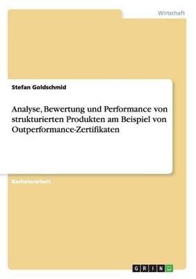 Analyse, Bewertung Und Performance Von Strukturierten Produkten Am Beispiel Von Outperformance-Zertifikaten (Paperback)