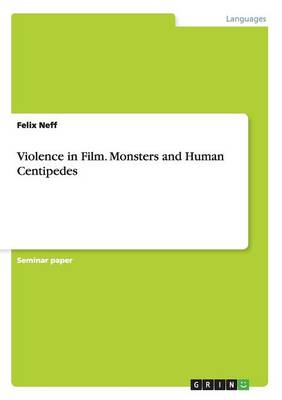 Violence in Film. Monsters and Human Centipedes (Paperback)